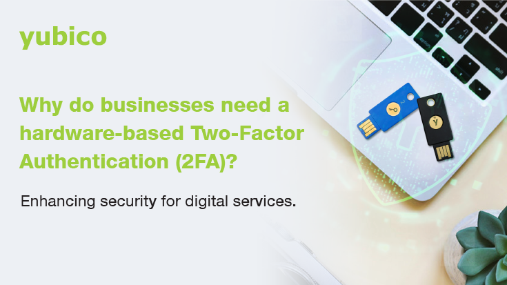 Why do businesses need a hardware-based Two-Factor Authentication (2FA)?