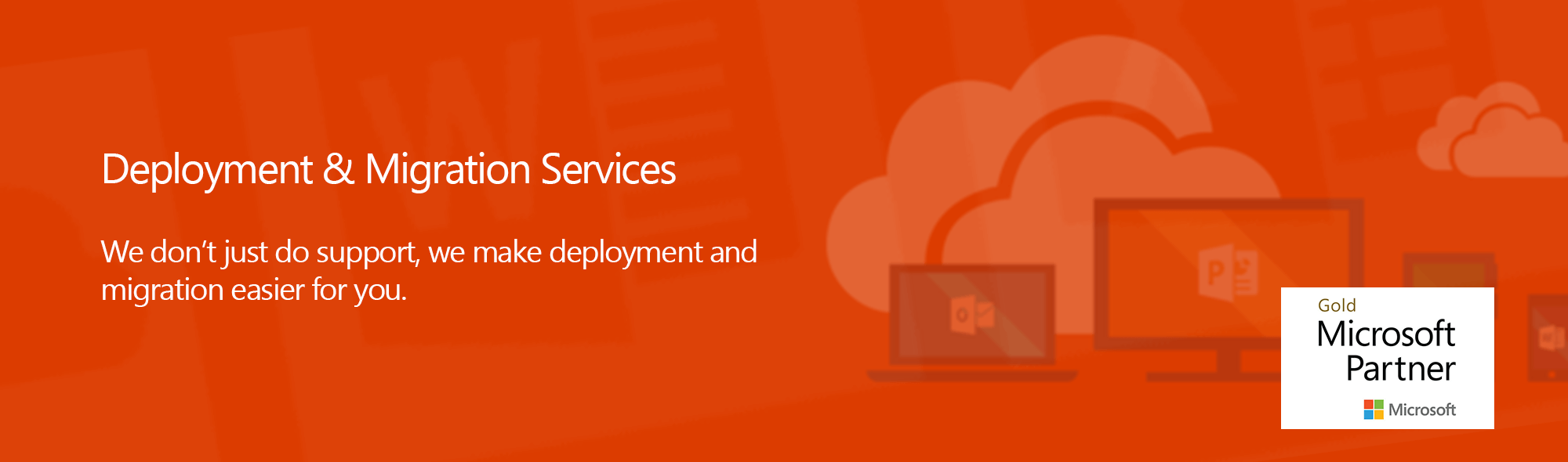 Deployment & Migration Services We don't just do support, we make deployment and migration easier for you