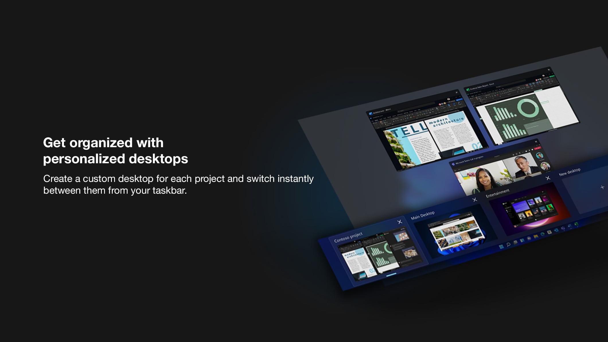 Create a custom desktop for each project and switch instantly between them from your taskbar.